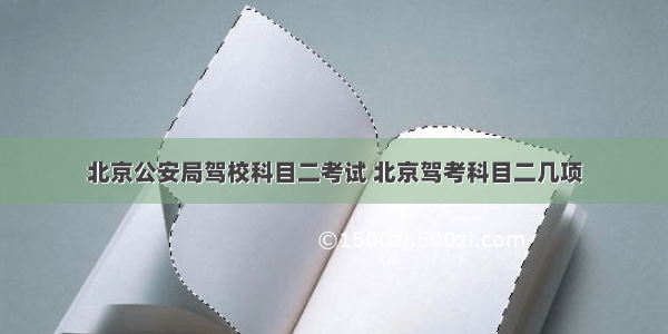 北京公安局驾校科目二考试 北京驾考科目二几项