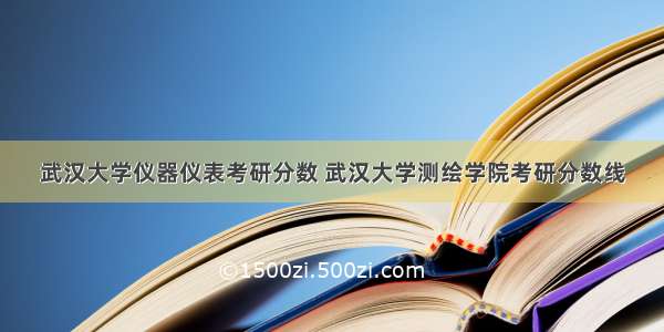武汉大学仪器仪表考研分数 武汉大学测绘学院考研分数线