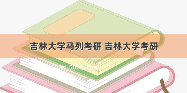 吉林大学马列考研 吉林大学考研