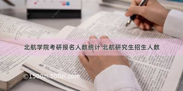 北航学院考研报名人数统计 北航研究生招生人数