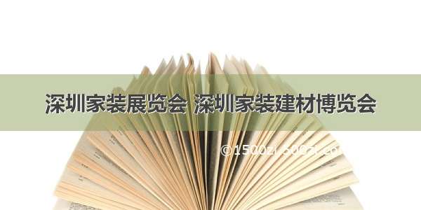 深圳家装展览会 深圳家装建材博览会