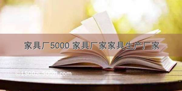 家具厂5000 家具厂家家具生产厂家