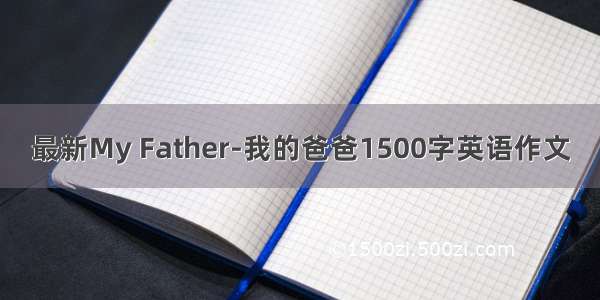最新My Father-我的爸爸1500字英语作文