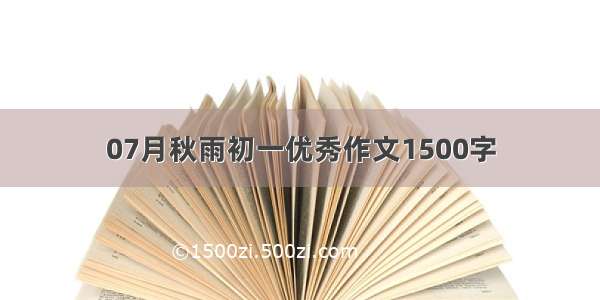 07月秋雨初一优秀作文1500字