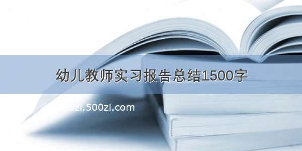 幼儿教师实习报告总结1500字