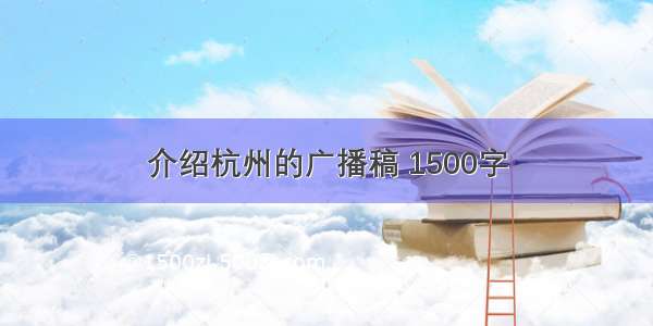 介绍杭州的广播稿 1500字