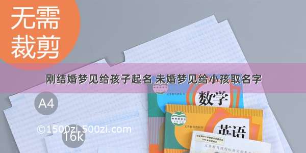 刚结婚梦见给孩子起名 未婚梦见给小孩取名字