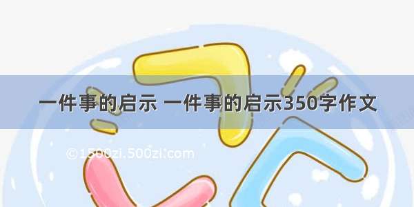 一件事的启示 一件事的启示350字作文