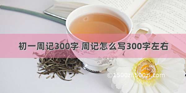 初一周记300字 周记怎么写300字左右