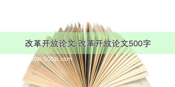 改革开放论文 改革开放论文500字