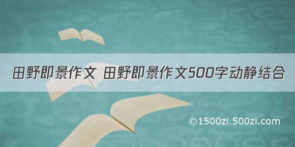 田野即景作文 田野即景作文500字动静结合