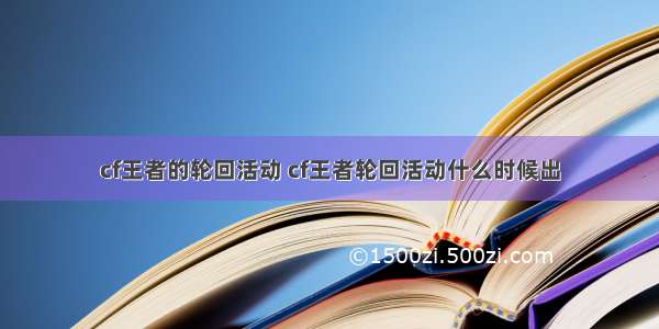 cf王者的轮回活动 cf王者轮回活动什么时候出