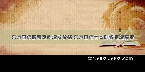 东方国信股票定向增发价格 东方国信什么时候定增募资