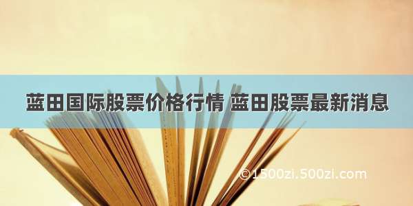 蓝田国际股票价格行情 蓝田股票最新消息