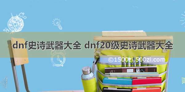 dnf史诗武器大全 dnf20级史诗武器大全