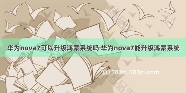 华为nova7可以升级鸿蒙系统吗 华为nova7能升级鸿蒙系统