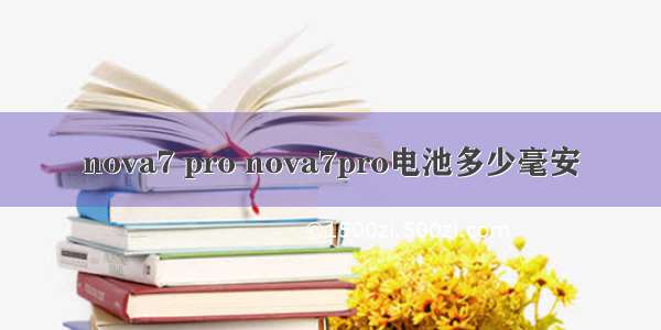 nova7 pro nova7pro电池多少毫安