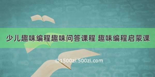 少儿趣味编程趣味问答课程 趣味编程启蒙课