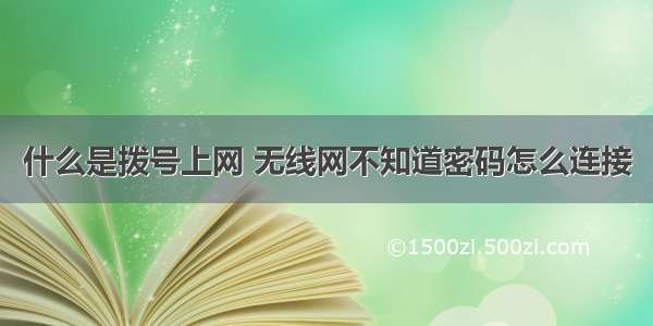 什么是拨号上网 无线网不知道密码怎么连接