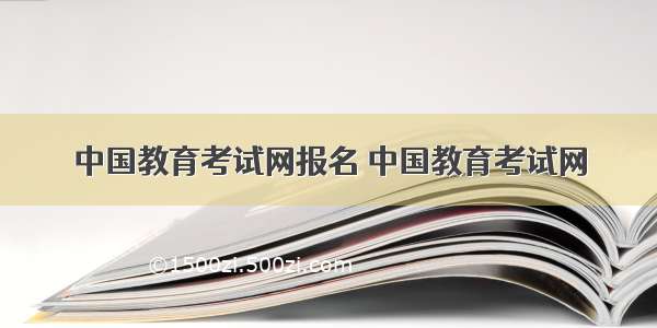 中国教育考试网报名 中国教育考试网