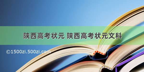 陕西高考状元 陕西高考状元文科