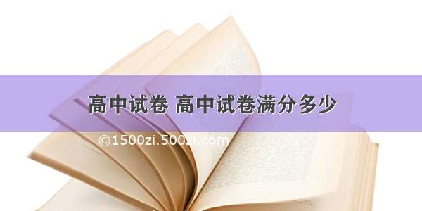 高中试卷 高中试卷满分多少