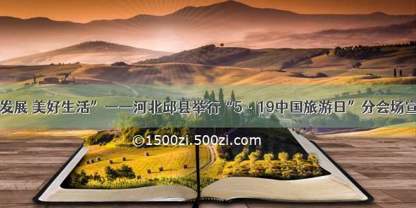 “绿色发展 美好生活”——河北邱县举行“5·19中国旅游日”分会场宣传活动