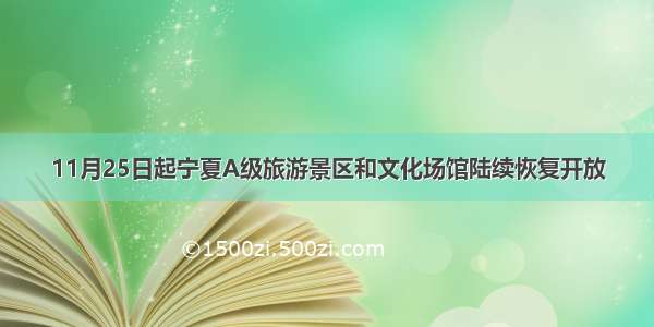 11月25日起宁夏A级旅游景区和文化场馆陆续恢复开放