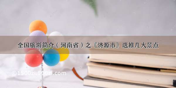 全国旅游简介（河南省）之《济源市》选推几大景点