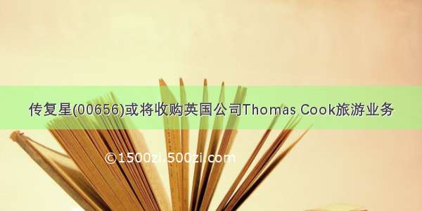 传复星(00656)或将收购英国公司Thomas Cook旅游业务