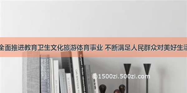 邵阳：全面推进教育卫生文化旅游体育事业 不断满足人民群众对美好生活的向往