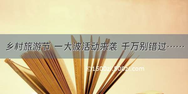 乡村旅游节 一大波活动来袭 千万别错过……