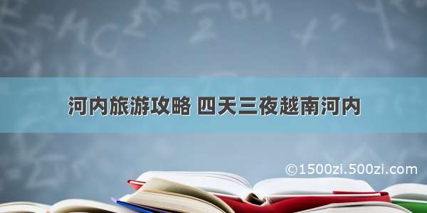 河内旅游攻略 四天三夜越南河内