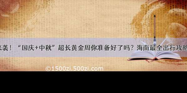 十一假期来袭！“国庆+中秋”超长黄金周你准备好了吗？海南最全出行攻略拿走不谢！