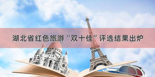 湖北省红色旅游“双十佳”评选结果出炉