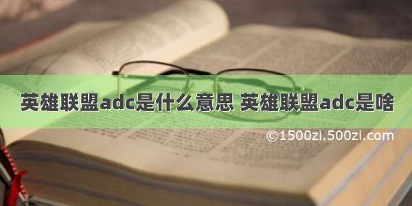 英雄联盟adc是什么意思 英雄联盟adc是啥