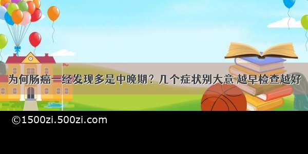 为何肠癌一经发现多是中晚期？几个症状别大意 越早检查越好