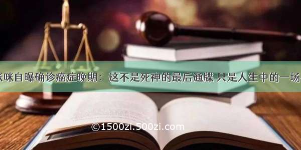 歌手张咪自曝确诊癌症晚期：这不是死神的最后通牒 只是人生中的一场小感冒