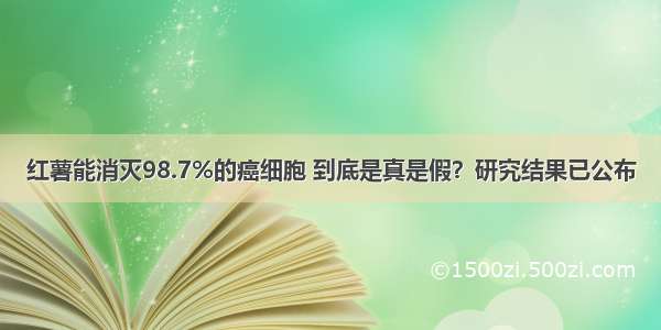 红薯能消灭98.7%的癌细胞 到底是真是假？研究结果已公布