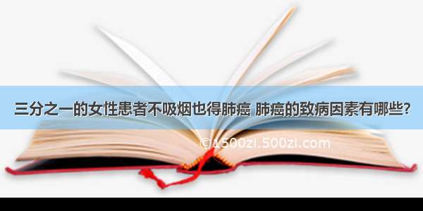 三分之一的女性患者不吸烟也得肺癌 肺癌的致病因素有哪些？