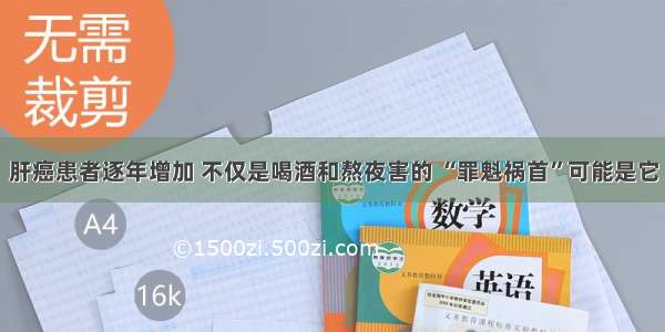 肝癌患者逐年增加 不仅是喝酒和熬夜害的 “罪魁祸首”可能是它