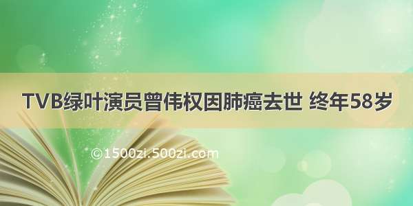 TVB绿叶演员曾伟权因肺癌去世 终年58岁