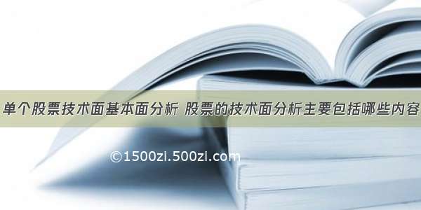 单个股票技术面基本面分析 股票的技术面分析主要包括哪些内容