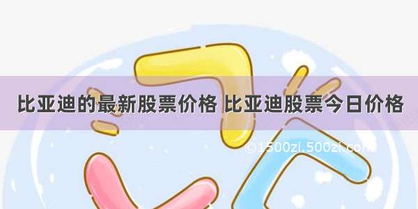 比亚迪的最新股票价格 比亚迪股票今日价格