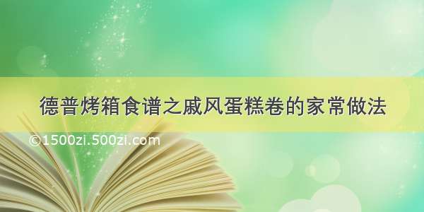 德普烤箱食谱之戚风蛋糕卷的家常做法