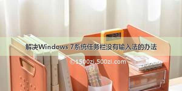 解决Windows 7系统任务栏没有输入法的办法
