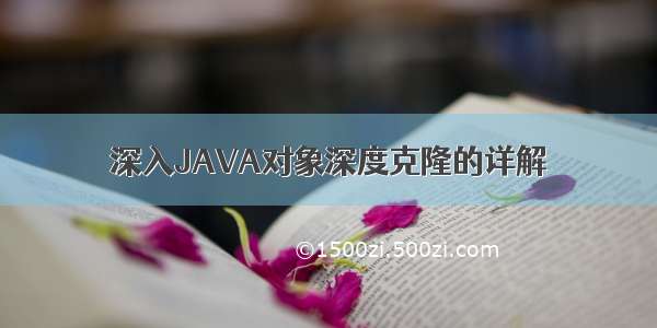 深入JAVA对象深度克隆的详解