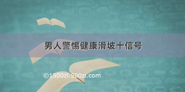 男人警惕健康滑坡十信号