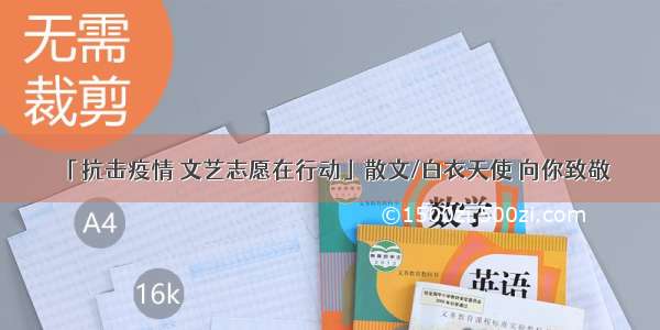 「抗击疫情 文艺志愿在行动」散文/白衣天使 向你致敬