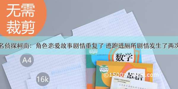 名侦探柯南：角色恋爱故事剧情重复了 逃跑进厕所剧情发生了两次